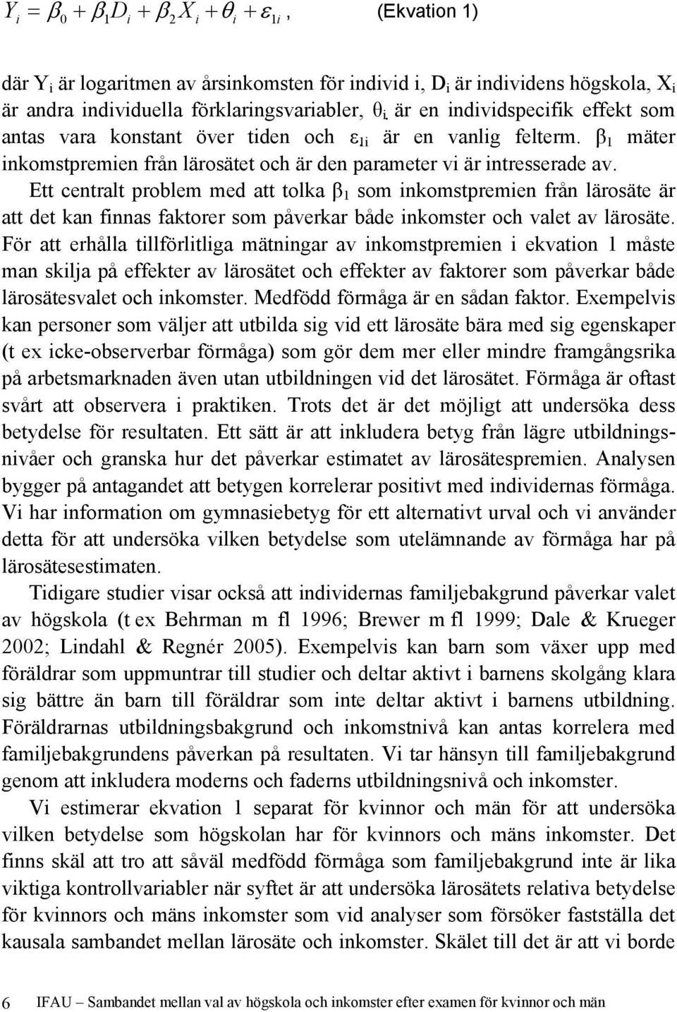 Ett centralt problem med att tolka β 1 som inkomstpremien från lärosäte är att det kan finnas faktorer som påverkar både inkomster och valet av lärosäte.