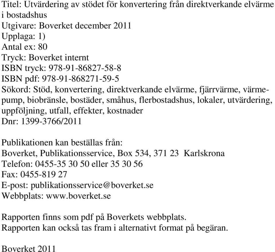 uppföljning, utfall, effekter, kostnader Dnr: 1399-3766/2011 Publikationen kan beställas från: Boverket, Publikationsservice, Box 534, 371 23 Karlskrona Telefon: 0455-35 30 50 eller 35 30 56