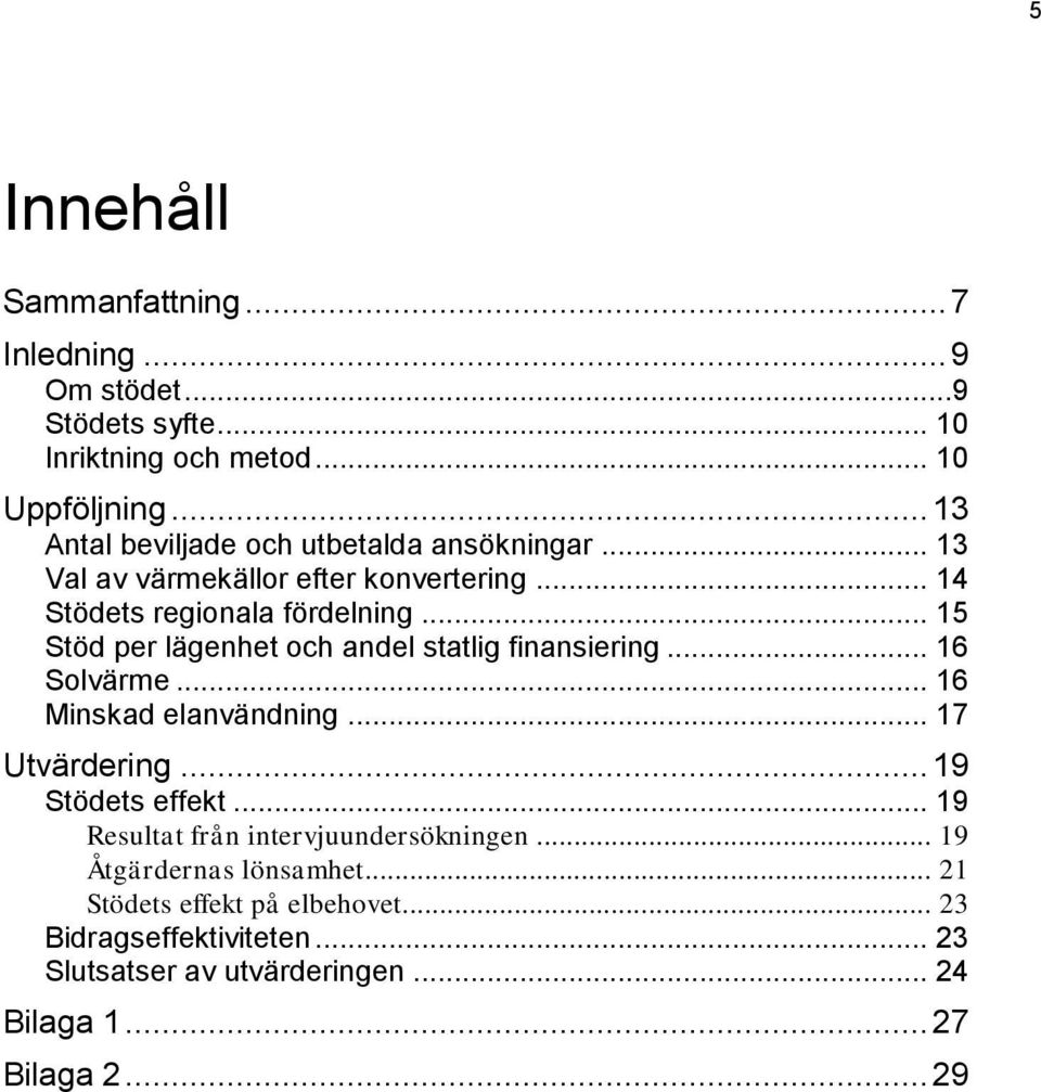 .. 15 Stöd per lägenhet och andel statlig finansiering... 16 Solvärme... 16 Minskad elanvändning... 17 Utvärdering... 19 Stödets effekt.