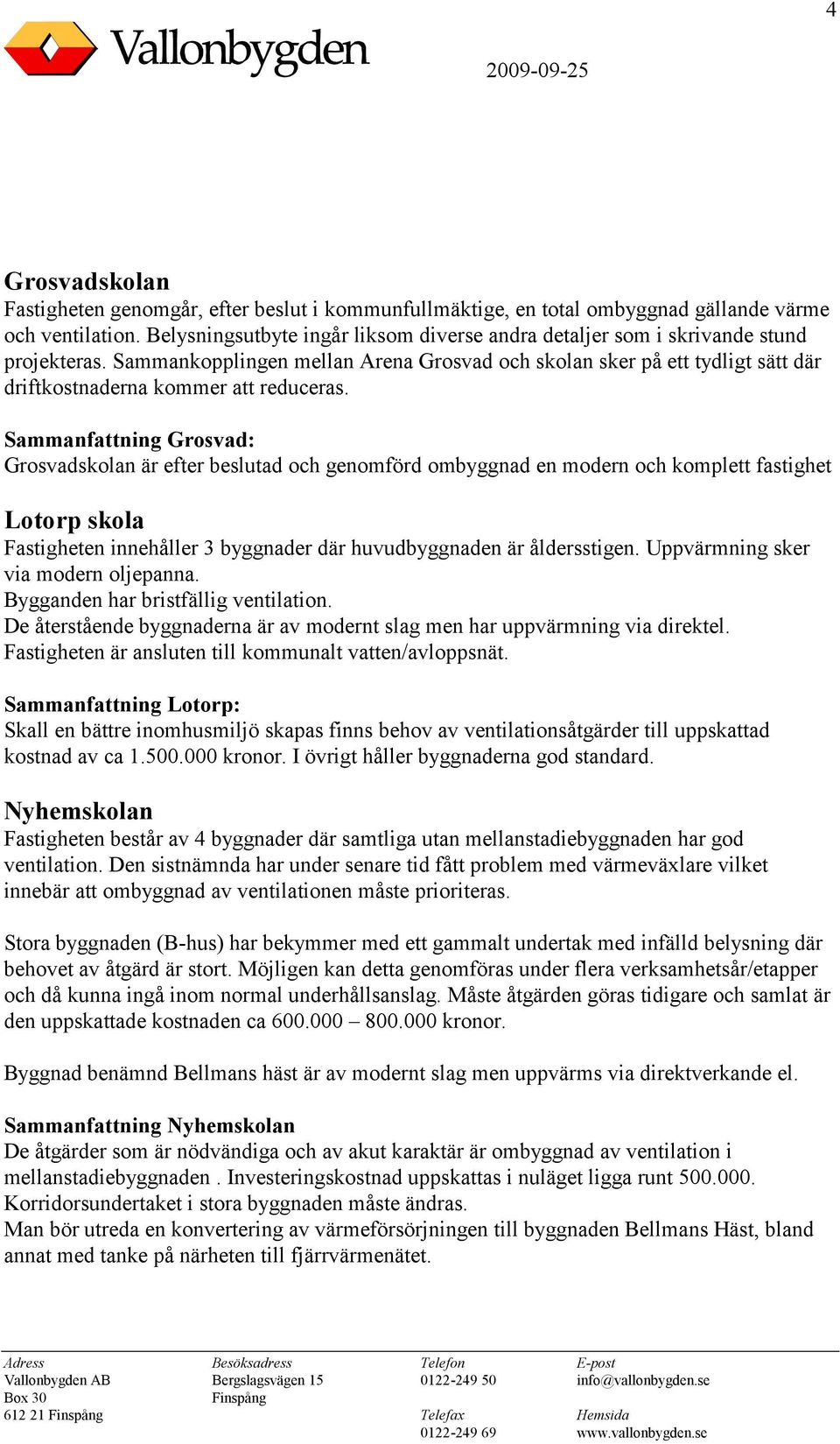 Sammankopplingen mellan Arena Grosvad och skolan sker på ett tydligt sätt där driftkostnaderna kommer att reduceras.