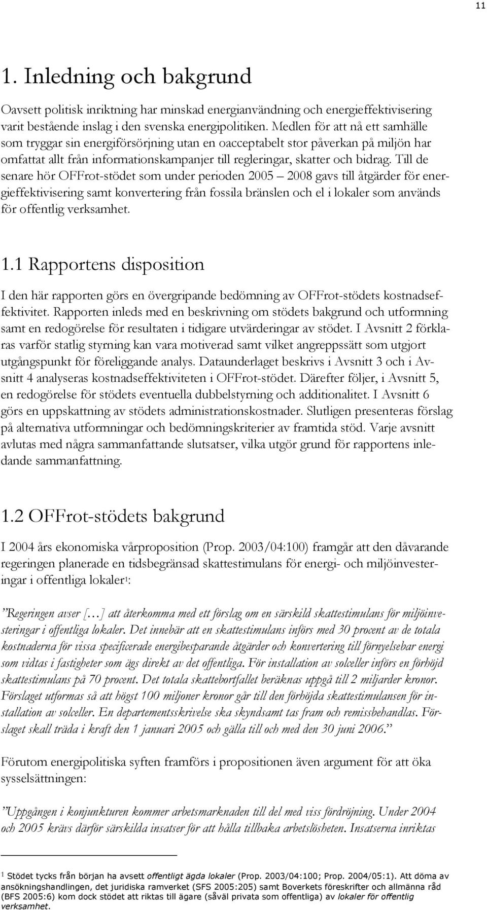 Till de senare hör OFFrot-stödet som under perioden 2005 2008 gavs till åtgärder för energieffektivisering samt konvertering från fossila bränslen och el i lokaler som används för offentlig