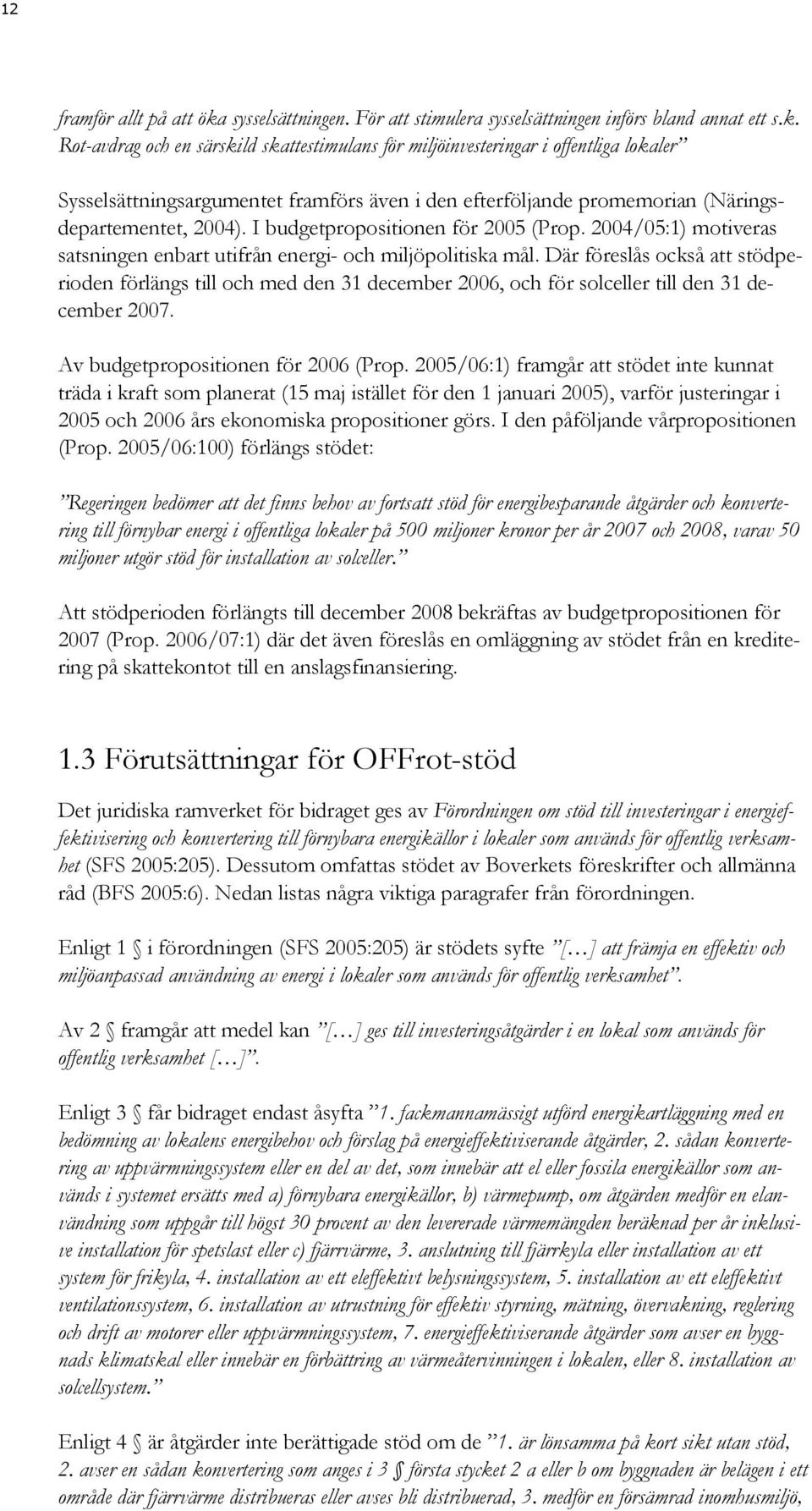 Rot-avdrag och en särskild skattestimulans för miljöinvesteringar i offentliga lokaler Sysselsättningsargumentet framförs även i den efterföljande promemorian (Näringsdepartementet, 2004).