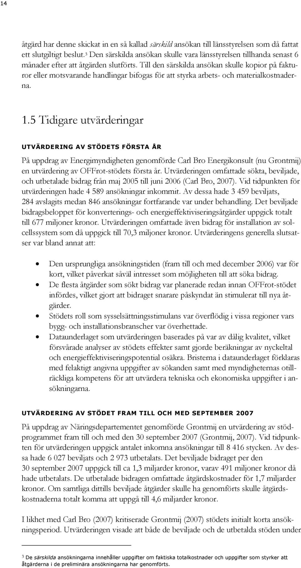 Till den särskilda ansökan skulle kopior på fakturor eller motsvarande handlingar bifogas för att styrka arbets- och materialkostnaderna. 1.