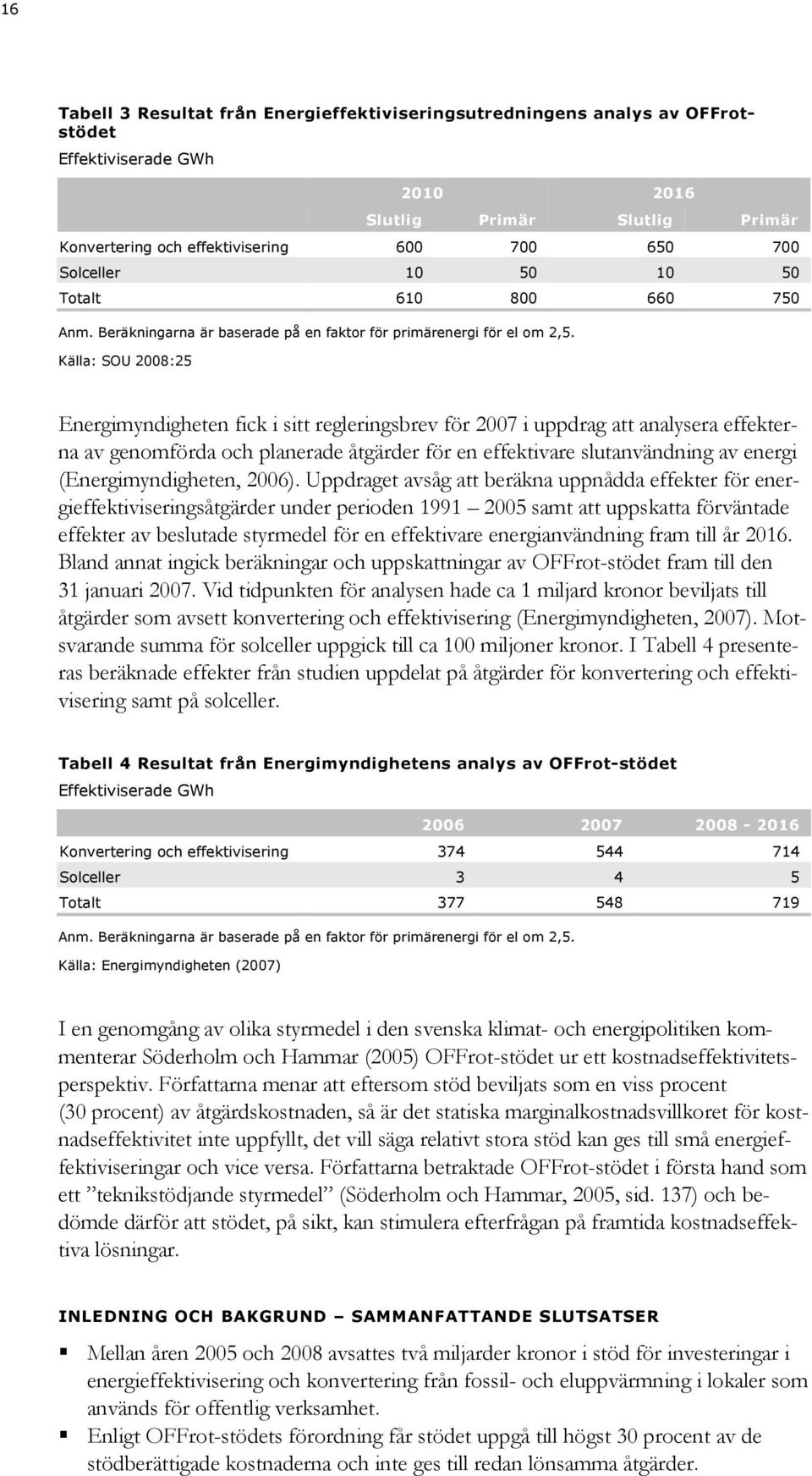 Källa: SOU 2008:25 Energimyndigheten fick i sitt regleringsbrev för 2007 i uppdrag att analysera effekterna av genomförda och planerade åtgärder för en effektivare slutanvändning av energi