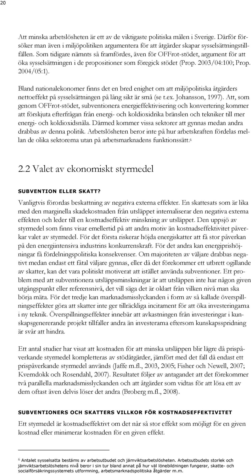 Bland nationalekonomer finns det en bred enighet om att miljöpolitiska åtgärders nettoeffekt på sysselsättningen på lång sikt är små (se t.ex. Johansson, 1997).