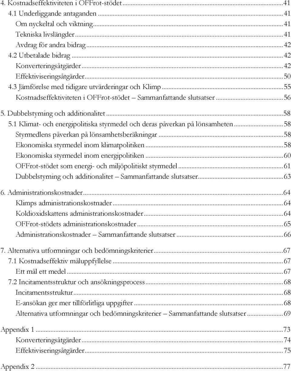 Dubbelstyrning och additionalitet...58 5.1 Klimat- och energipolitiska styrmedel och deras påverkan på lönsamheten...58 Styrmedlens påverkan på lönsamhetsberäkningar.