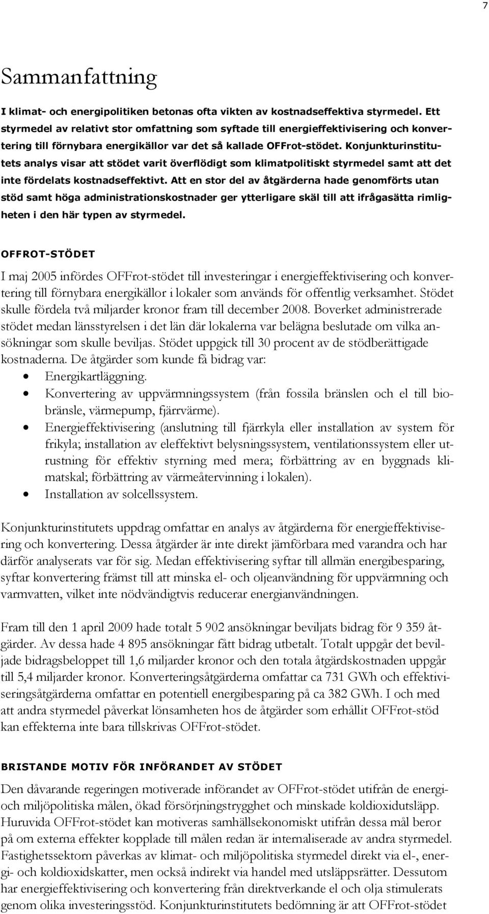 Konjunkturinstitutets analys visar att stödet varit överflödigt som klimatpolitiskt styrmedel samt att det inte fördelats kostnadseffektivt.