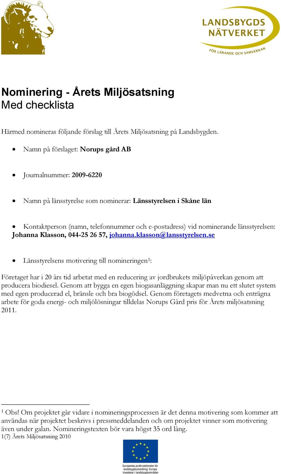 länsstyrelsen: Johanna Klasson, 044-25 26 57, johanna.klasson@lansstyrelsen.