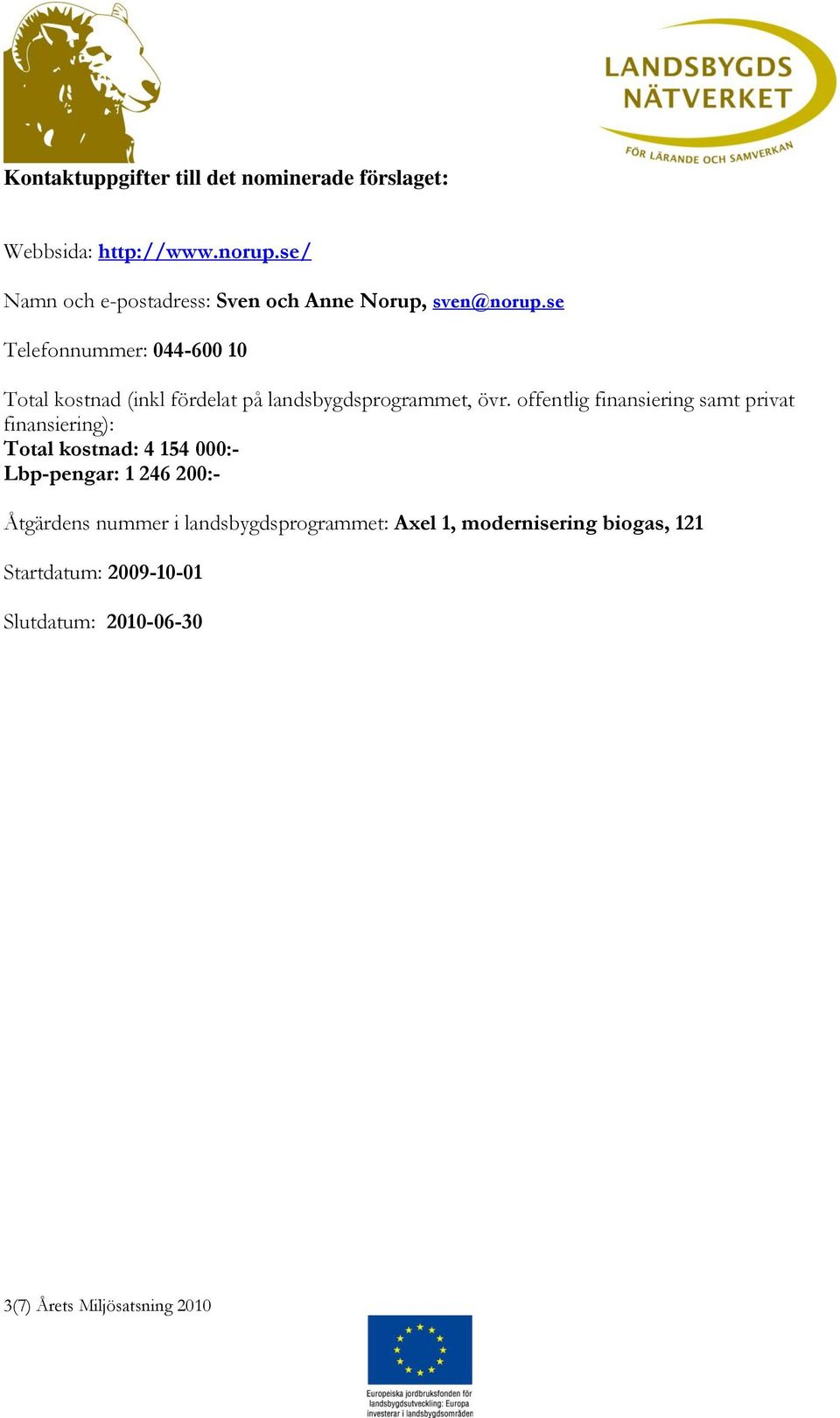 se Telefonnummer: 044-600 10 Total kostnad (inkl fördelat på landsbygdsprogrammet, övr.
