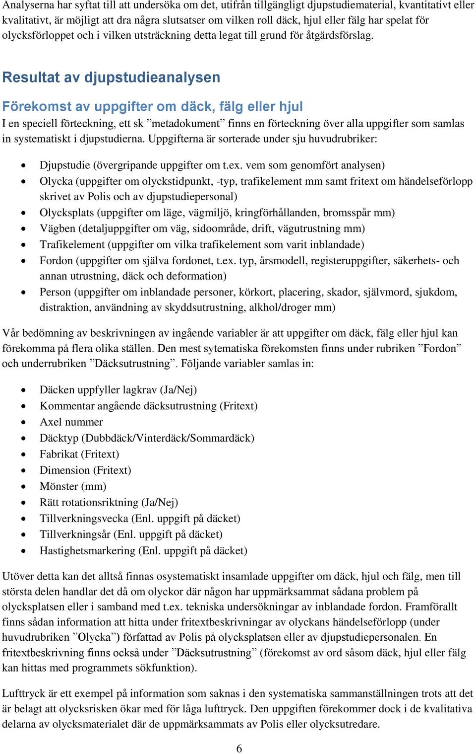 Resultat av djupstudieanalysen Förekomst av uppgifter om däck, fälg eller hjul I en speciell förteckning, ett sk metadokument finns en förteckning över alla uppgifter som samlas in systematiskt i