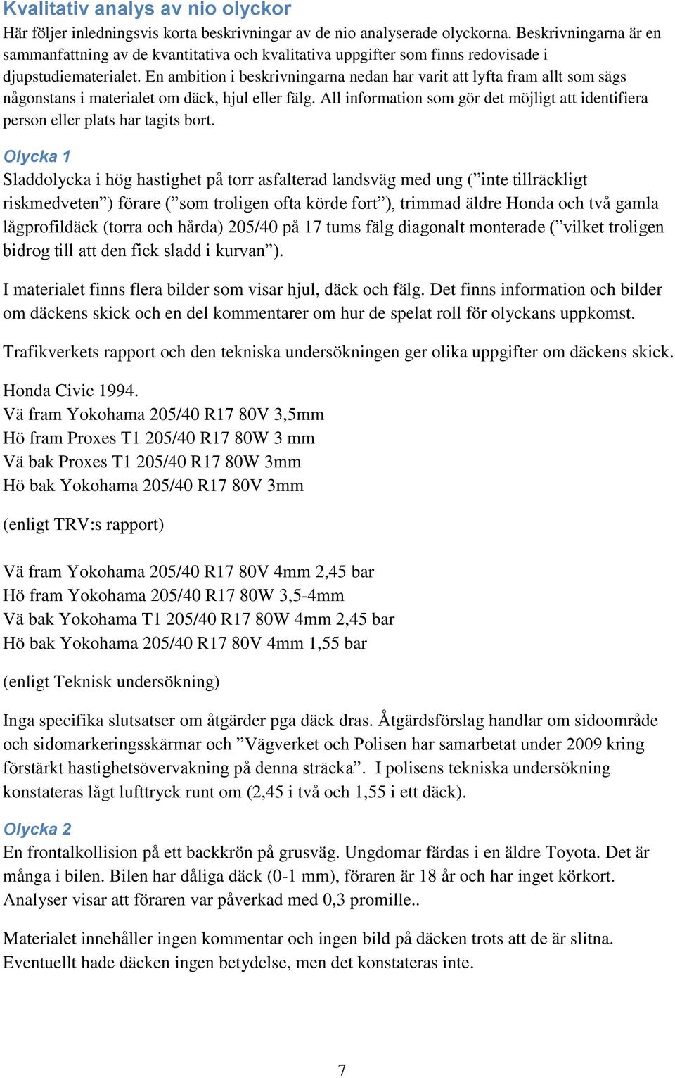 En ambition i beskrivningarna nedan har varit att lyfta fram allt som sägs någonstans i materialet om däck, hjul eller fälg.