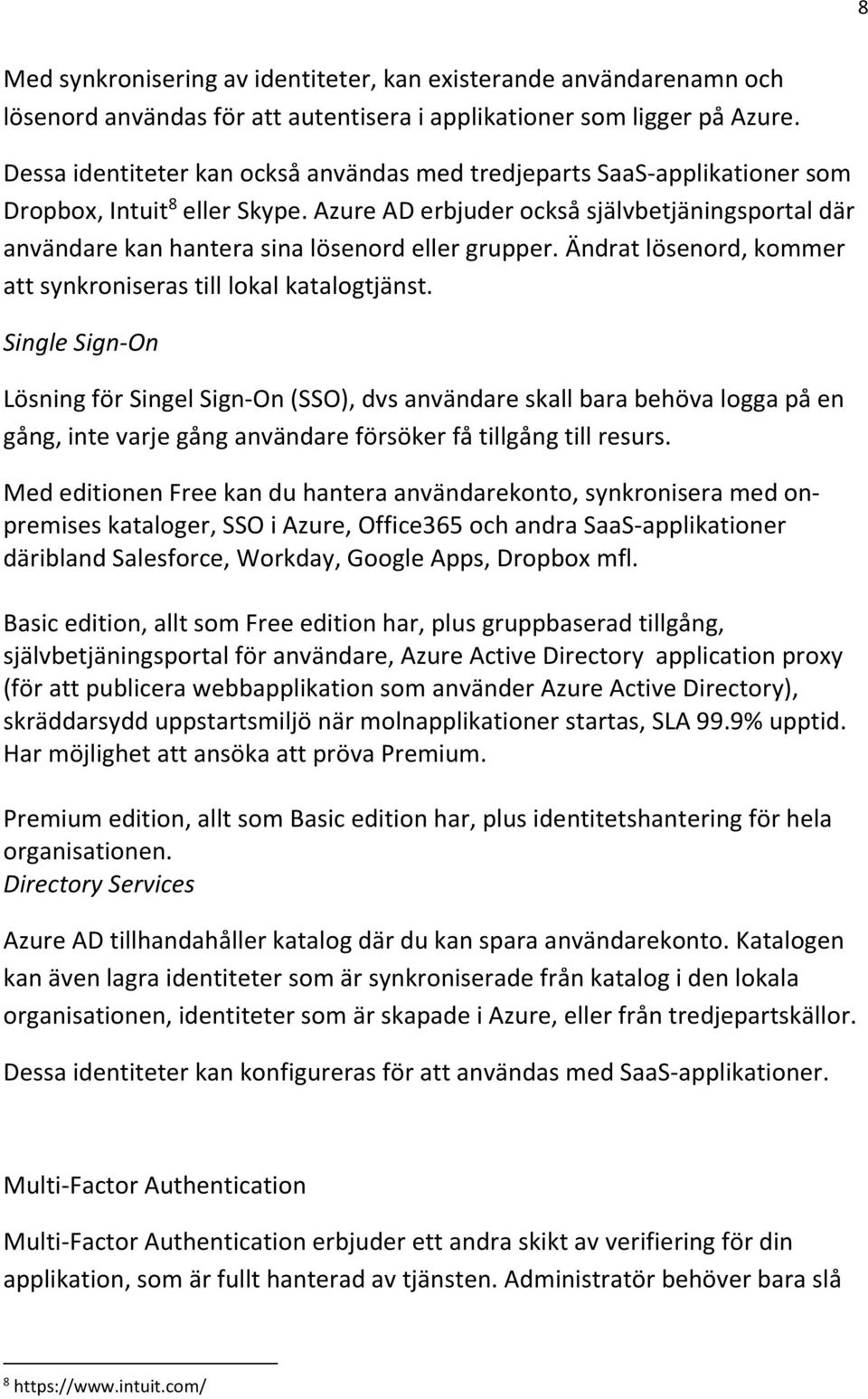 Azure AD erbjuder också självbetjäningsportal där användare kan hantera sina lösenord eller grupper. Ändrat lösenord, kommer att synkroniseras till lokal katalogtjänst.