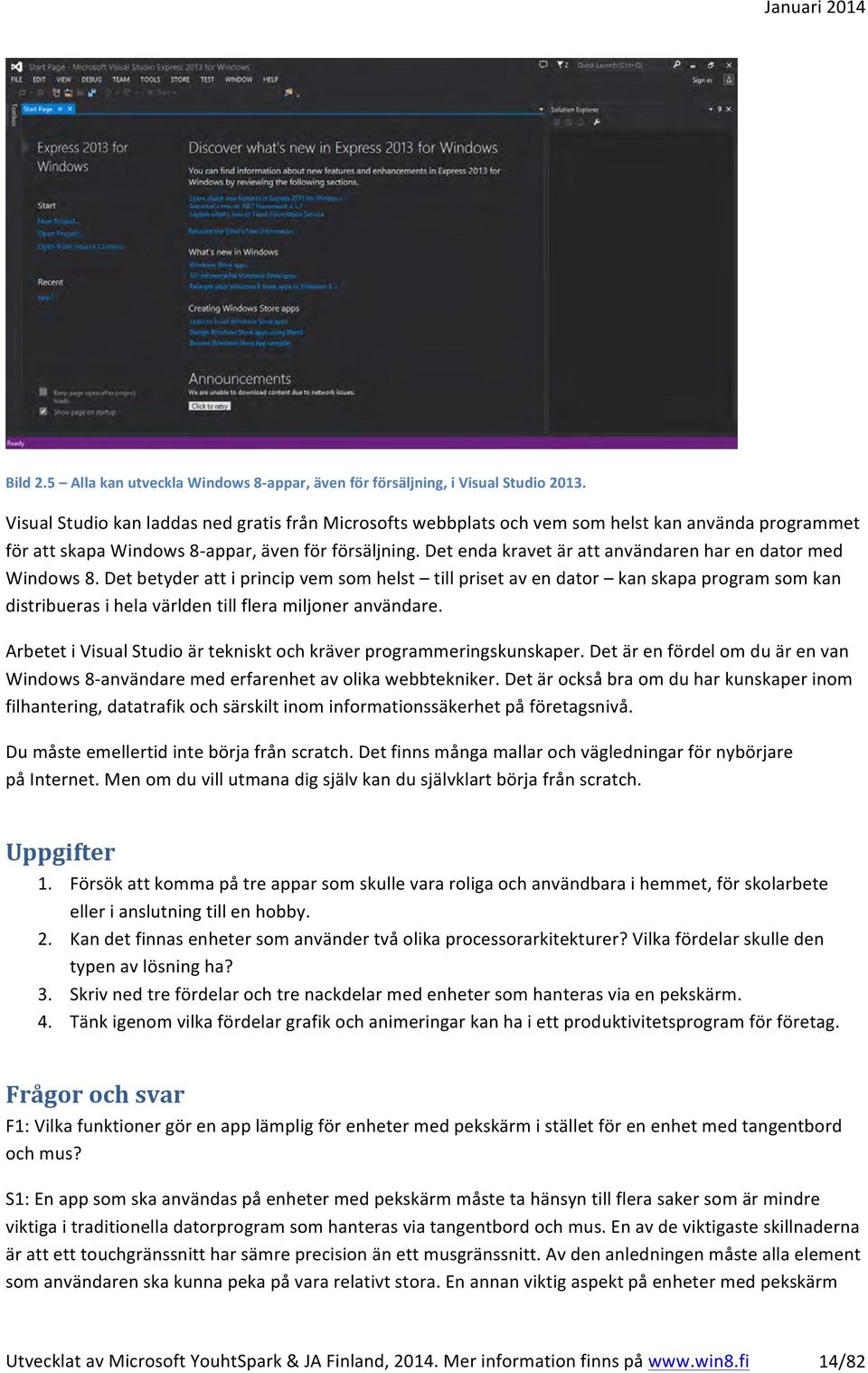 Det enda kravet är att användaren har en dator med Windows 8.