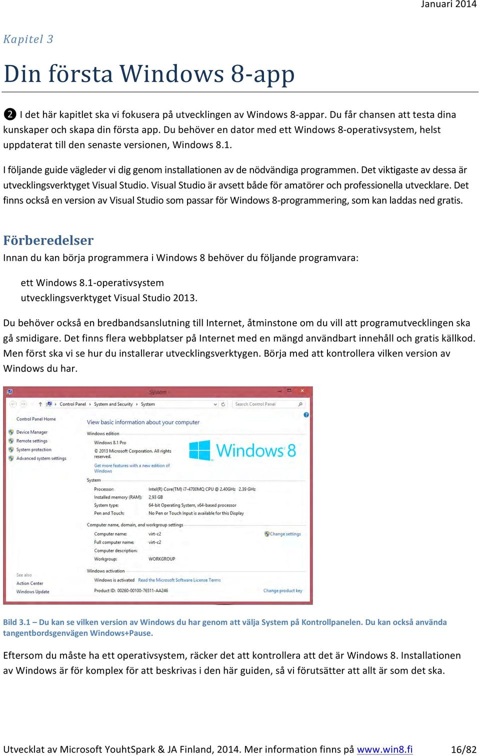 Det viktigaste av dessa är utvecklingsverktyget Visual Studio. Visual Studio är avsett både för amatörer och professionella utvecklare.