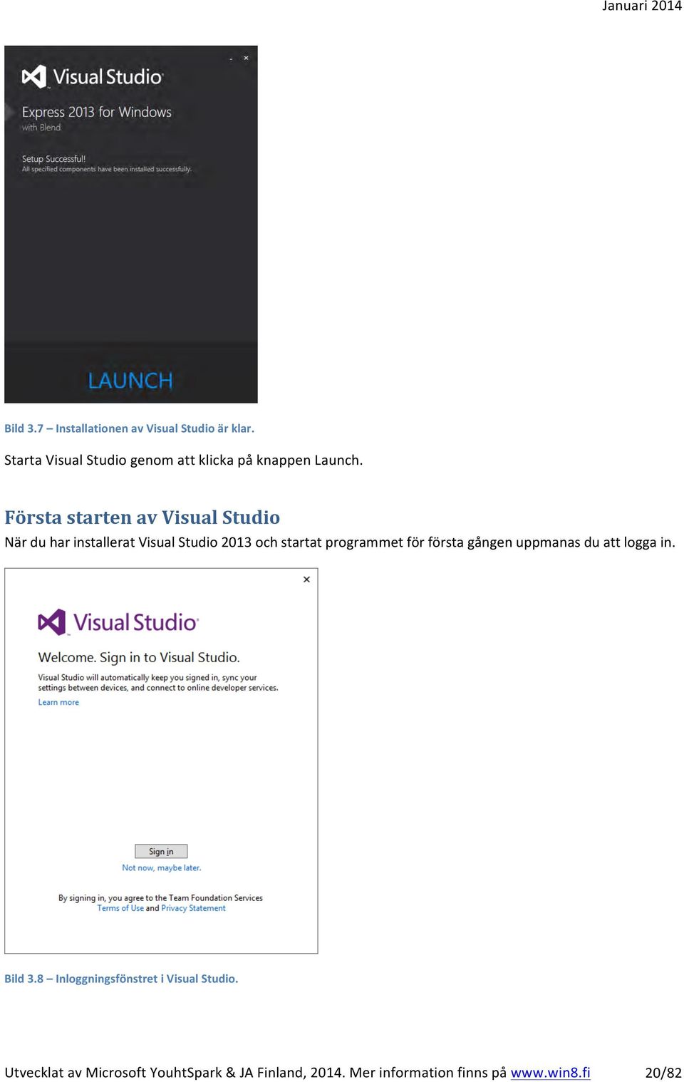 Första starten av Visual Studio När du har installerat Visual Studio 2013