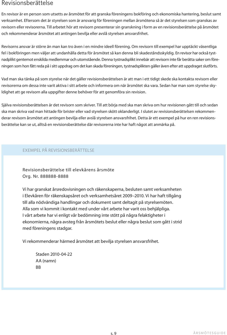 Till arbetet hör att revisorn presenterar sin granskning i form av en revisionsberättelse på årsmötet och rekommenderar årsmötet att antingen bevilja eller avslå styrelsen ansvarsfrihet.