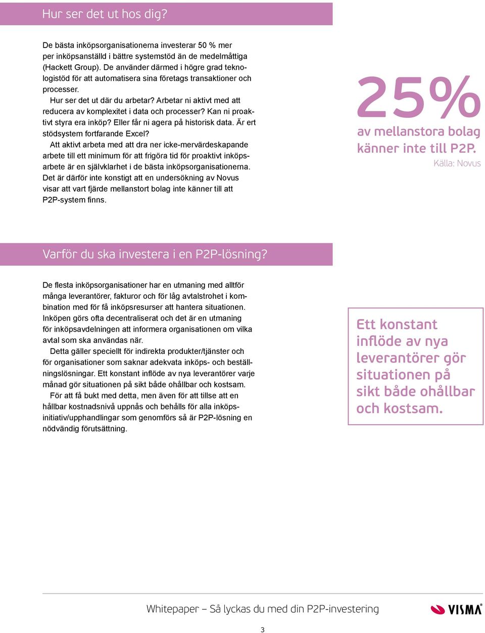 Arbetar ni aktivt med att reducera av komplexitet i data och processer? Kan ni proaktivt styra era inköp? Eller får ni agera på historisk data. Är ert stödsystem fortfarande Excel?