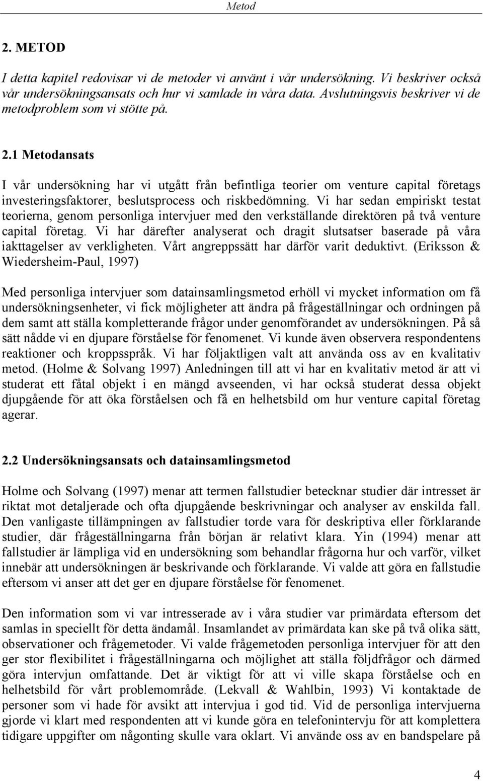 1 Metodansats I vår undersökning har vi utgått från befintliga teorier om venture capital företags investeringsfaktorer, beslutsprocess och riskbedömning.