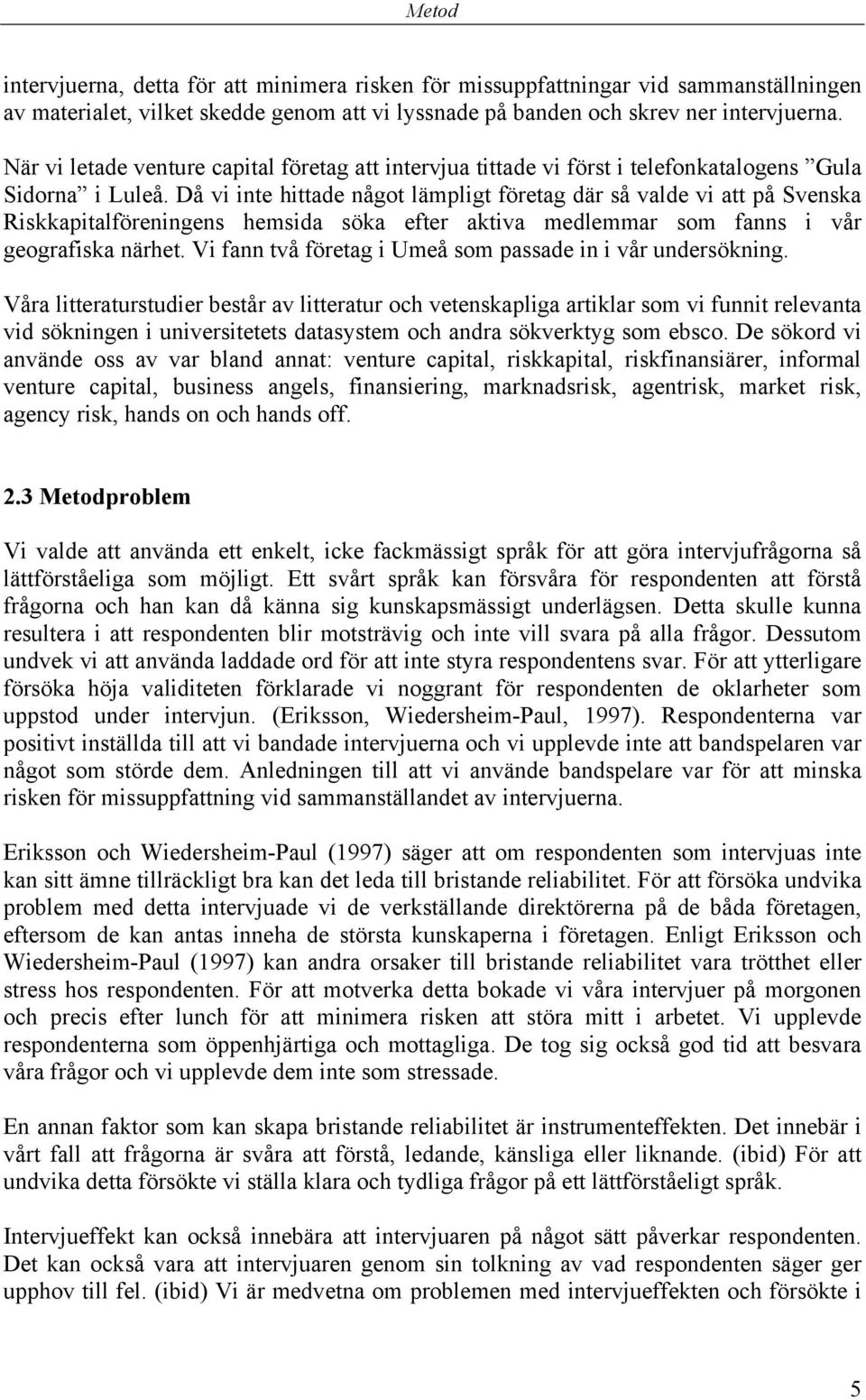 Då vi inte hittade något lämpligt företag där så valde vi att på Svenska Riskkapitalföreningens hemsida söka efter aktiva medlemmar som fanns i vår geografiska närhet.