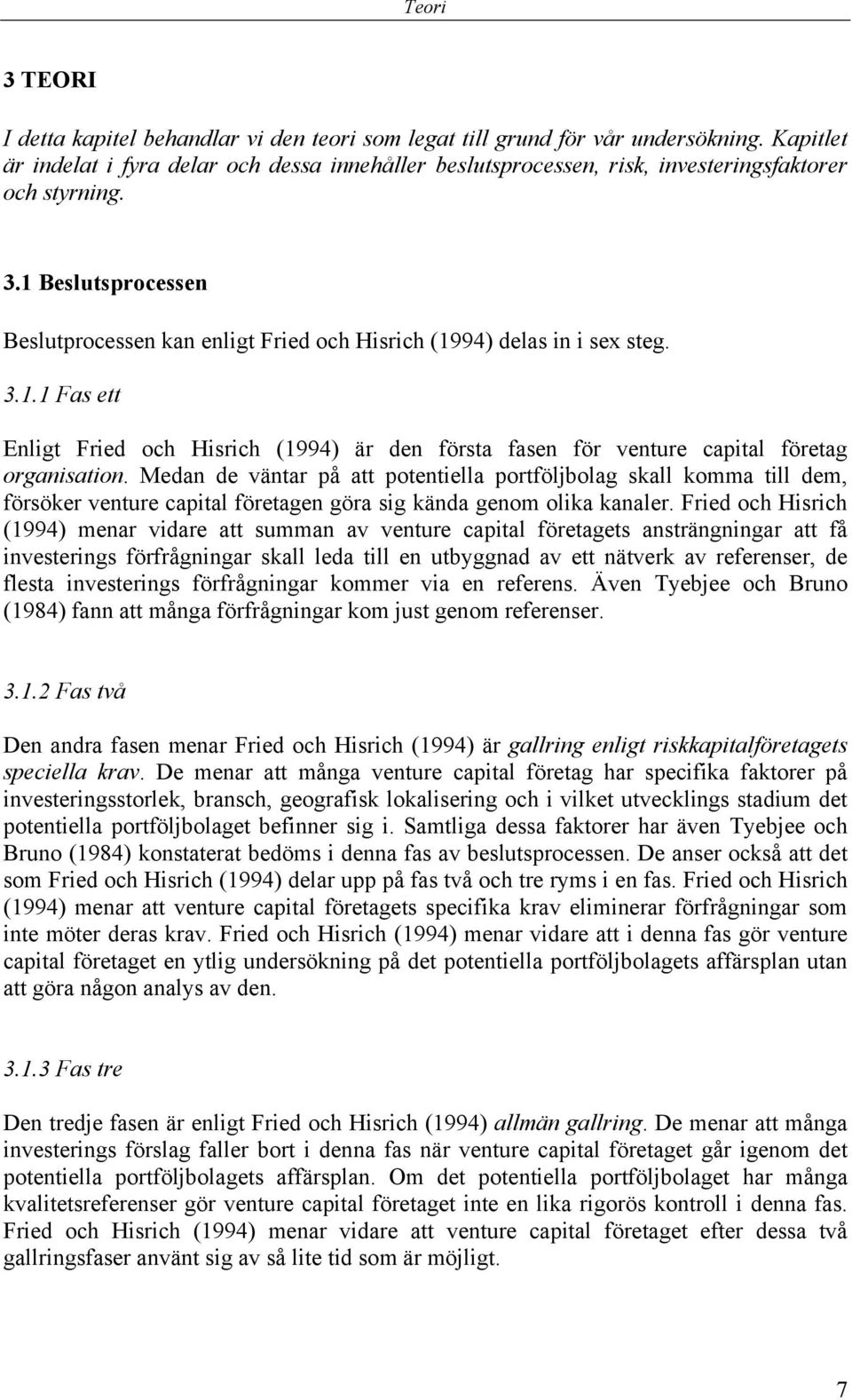 1 Beslutsprocessen Beslutprocessen kan enligt Fried och Hisrich (1994) delas in i sex steg. 3.1.1 Fas ett Enligt Fried och Hisrich (1994) är den första fasen för venture capital företag organisation.