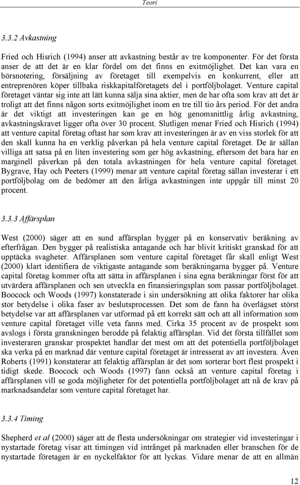 Venture capital företaget väntar sig inte att lätt kunna sälja sina aktier, men de har ofta som krav att det är troligt att det finns någon sorts exitmöjlighet inom en tre till tio års period.