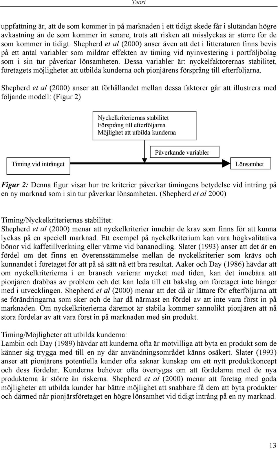 Dessa variabler är: nyckelfaktorernas stabilitet, företagets möjligheter att utbilda kunderna och pionjärens försprång till efterföljarna.