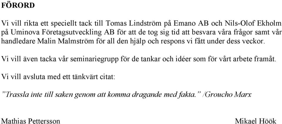 under dess veckor. Vi vill även tacka vår seminariegrupp för de tankar och idéer som för vårt arbete framåt.