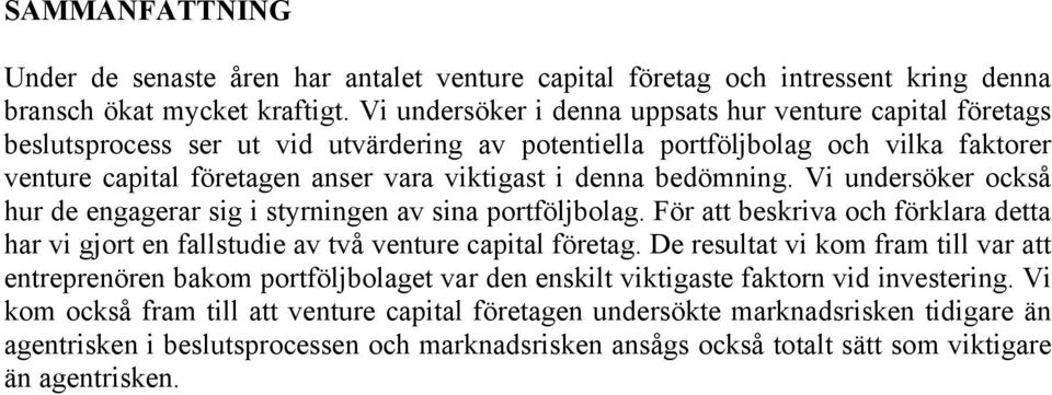 bedömning. Vi undersöker också hur de engagerar sig i styrningen av sina portföljbolag. För att beskriva och förklara detta har vi gjort en fallstudie av två venture capital företag.