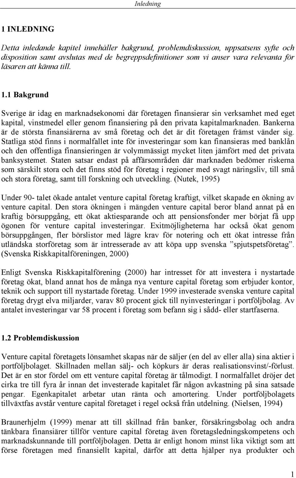 Bankerna är de största finansiärerna av små företag och det är dit företagen främst vänder sig.