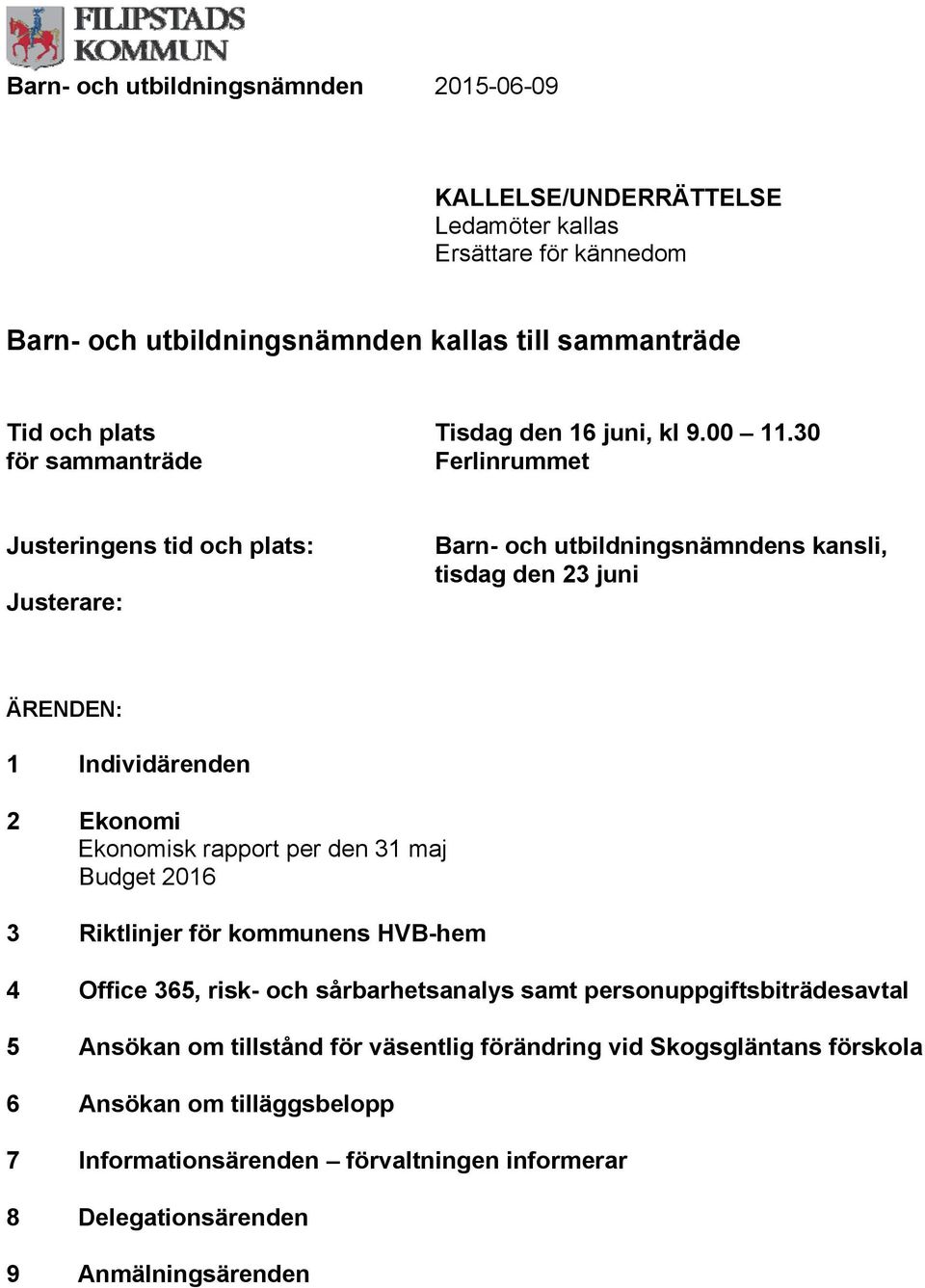 30 för sammanträde Ferlinrummet Justeringens tid och plats: Justerare: Barn- och utbildningsnämndens kansli, tisdag den 23 juni ÄRENDEN: 1 Individärenden 2 Ekonomi Ekonomisk