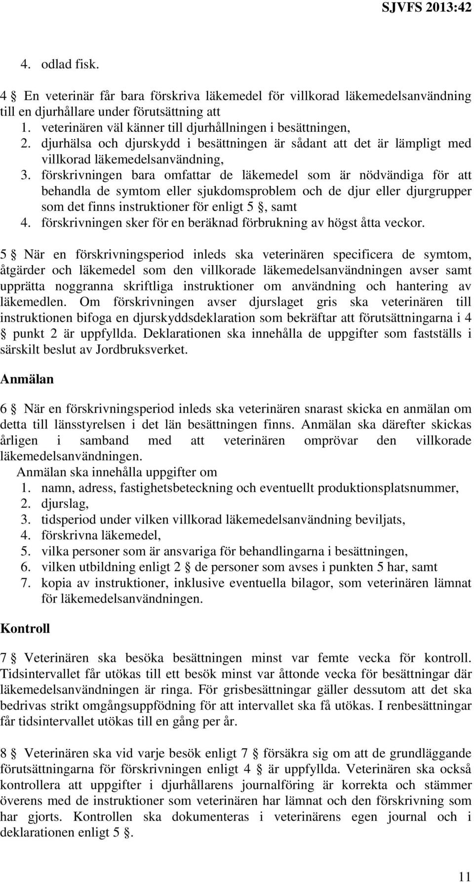 förskrivningen bara omfattar de läkemedel som är nödvändiga för att behandla de symtom eller sjukdomsproblem och de djur eller djurgrupper som det finns instruktioner för enligt 5, samt 4.