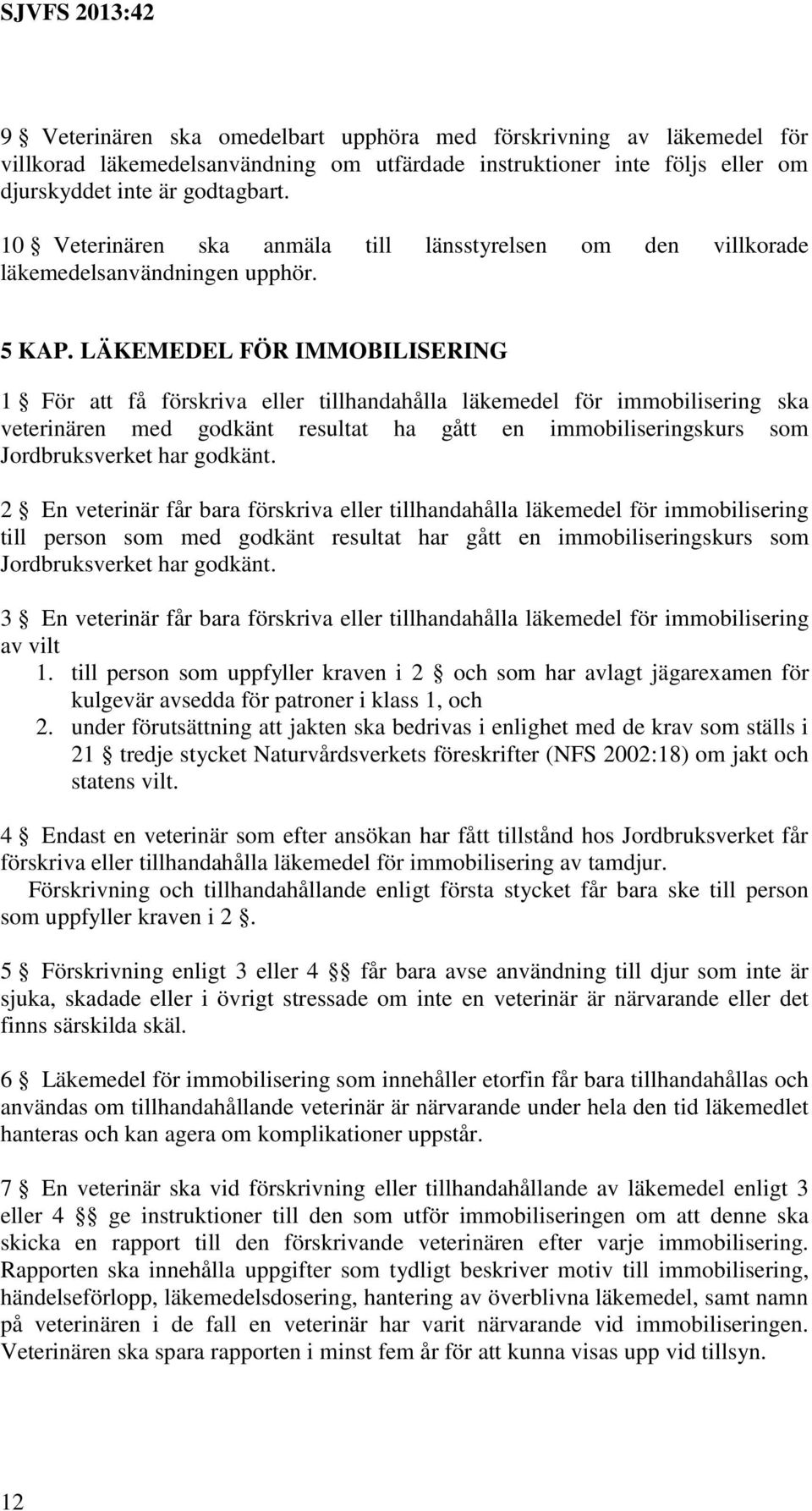 LÄKEMEDEL FÖR IMMOBILISERING 1 För att få förskriva eller tillhandahålla läkemedel för immobilisering ska veterinären med godkänt resultat ha gått en immobiliseringskurs som Jordbruksverket har