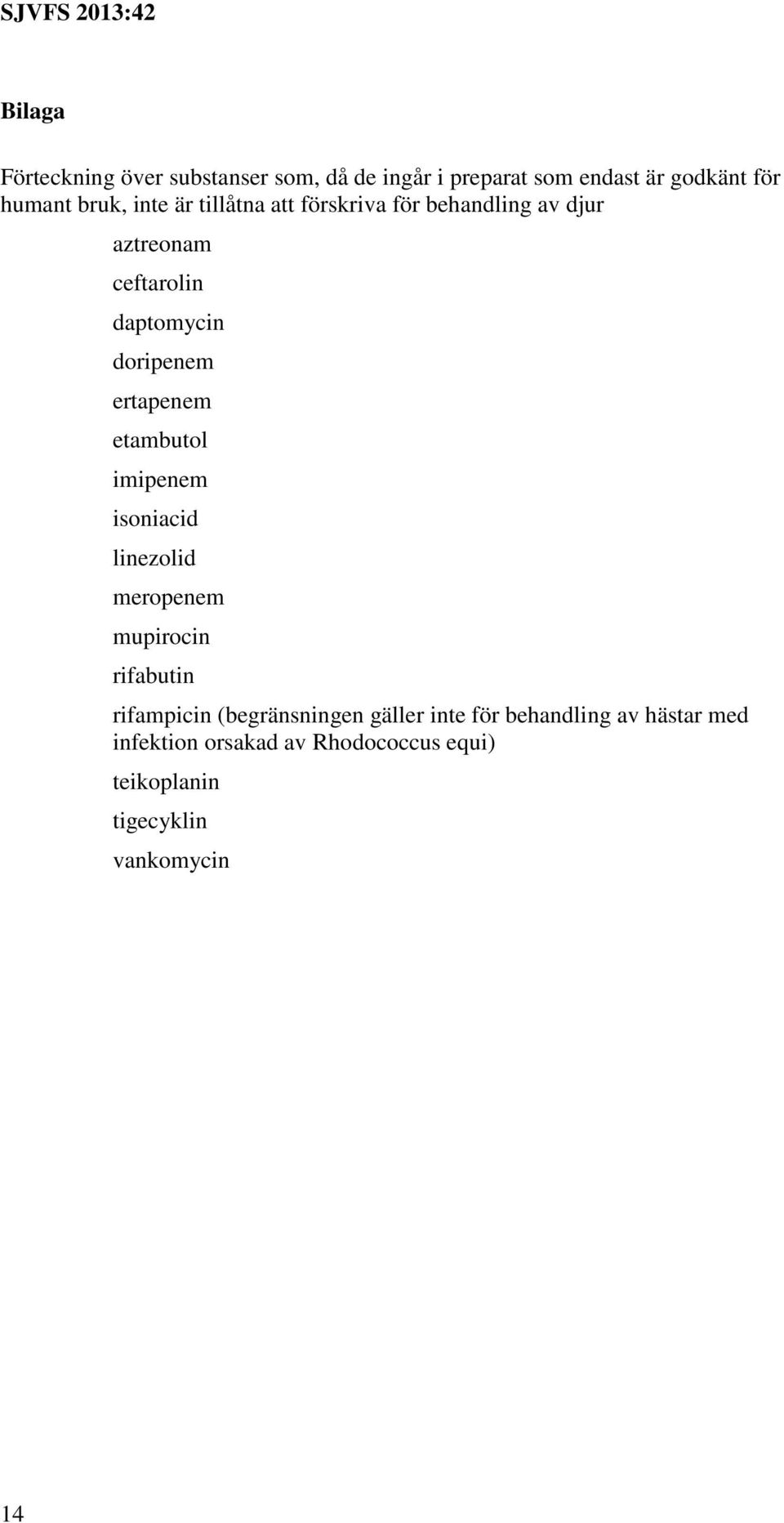 ertapenem etambutol imipenem isoniacid linezolid meropenem mupirocin rifabutin rifampicin (begränsningen