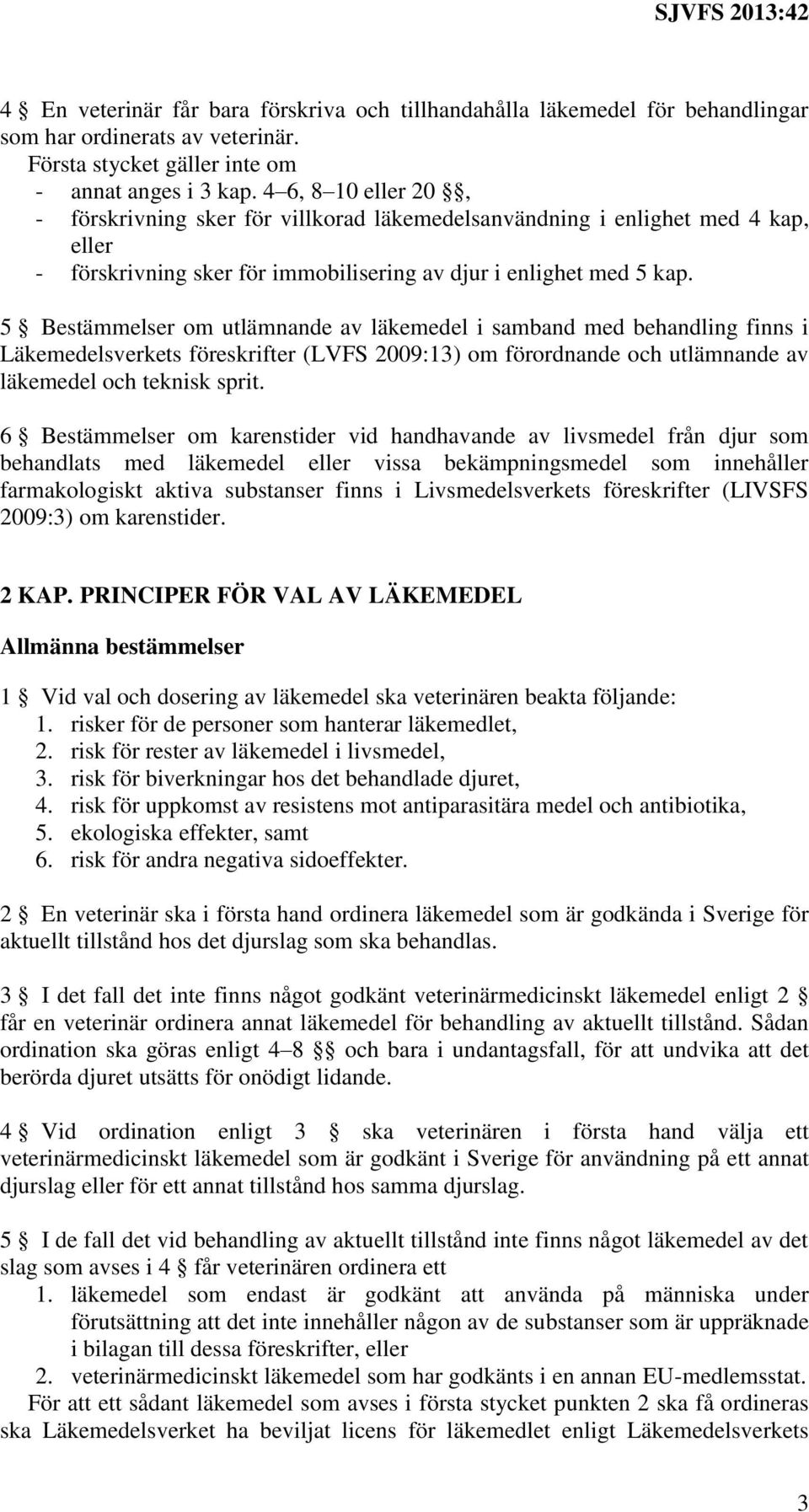 5 Bestämmelser om utlämnande av läkemedel i samband med behandling finns i Läkemedelsverkets föreskrifter (LVFS 2009:13) om förordnande och utlämnande av läkemedel och teknisk sprit.