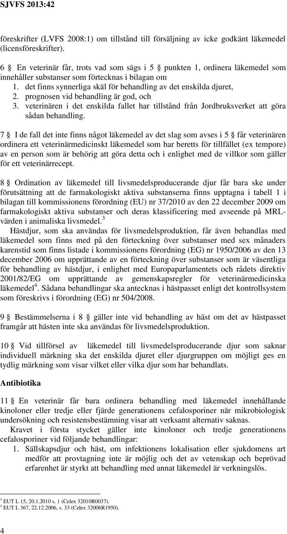 prognosen vid behandling är god, och 3. veterinären i det enskilda fallet har tillstånd från Jordbruksverket att göra sådan behandling.