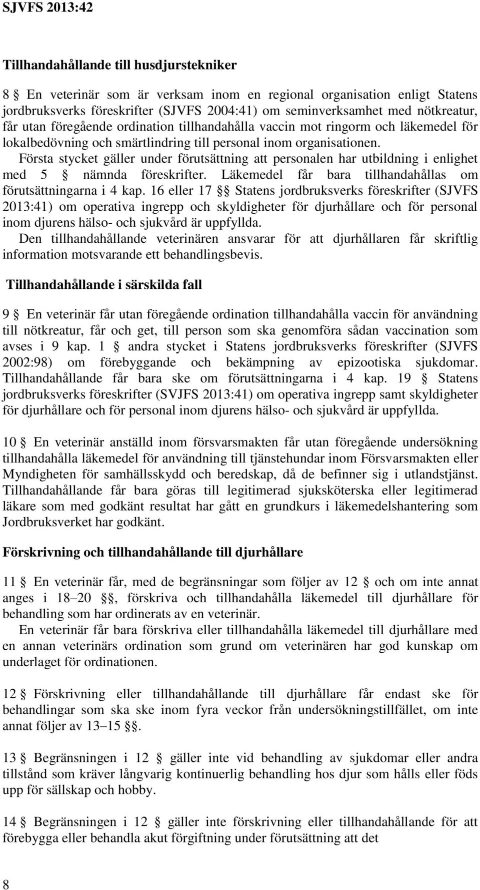 Första stycket gäller under förutsättning att personalen har utbildning i enlighet med 5 nämnda föreskrifter. Läkemedel får bara tillhandahållas om förutsättningarna i 4 kap.