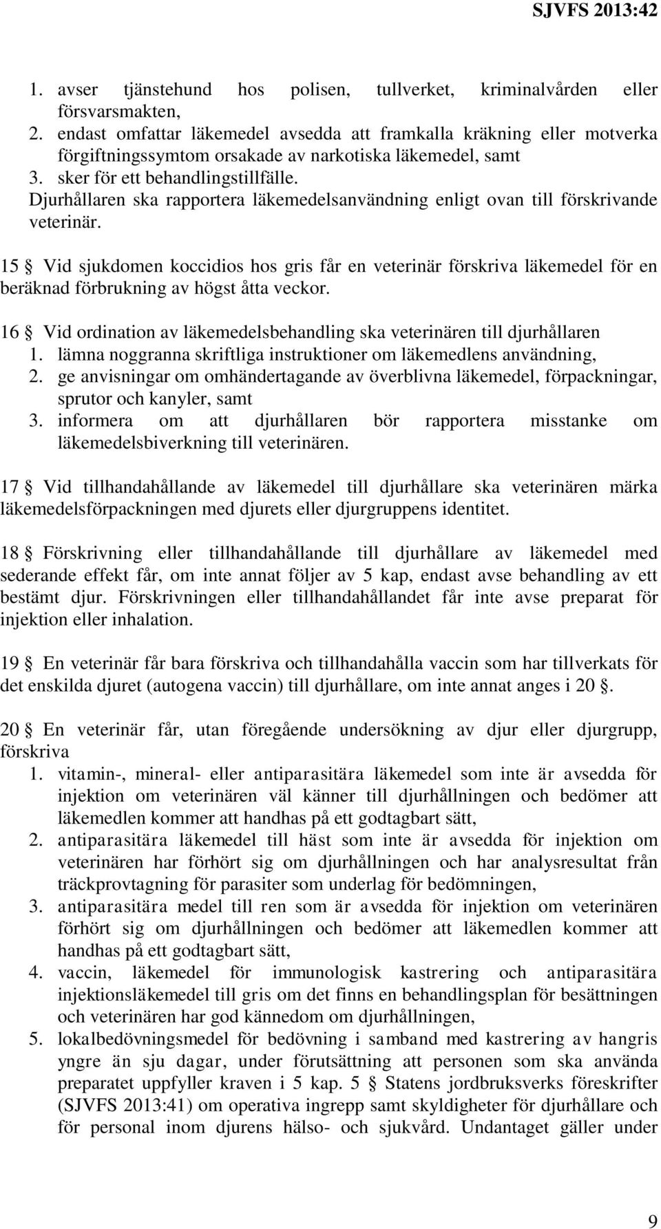 Djurhållaren ska rapportera läkemedelsanvändning enligt ovan till förskrivande veterinär.