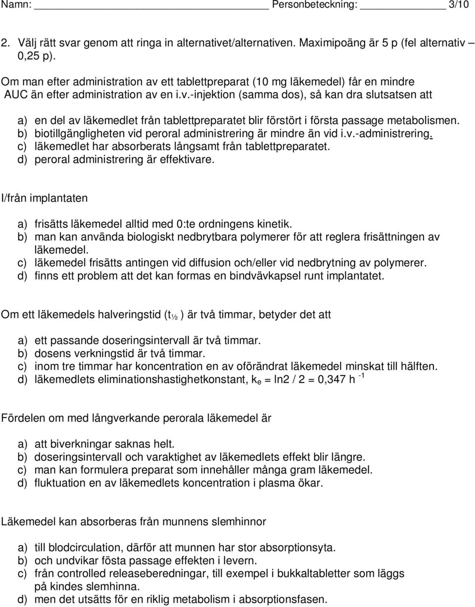 b) biotillgängligheten vid peroral administrering är mindre än vid i.v.-administrering. c) läkemedlet har absorberats långsamt från tablettpreparatet. d) peroral administrering är effektivare.