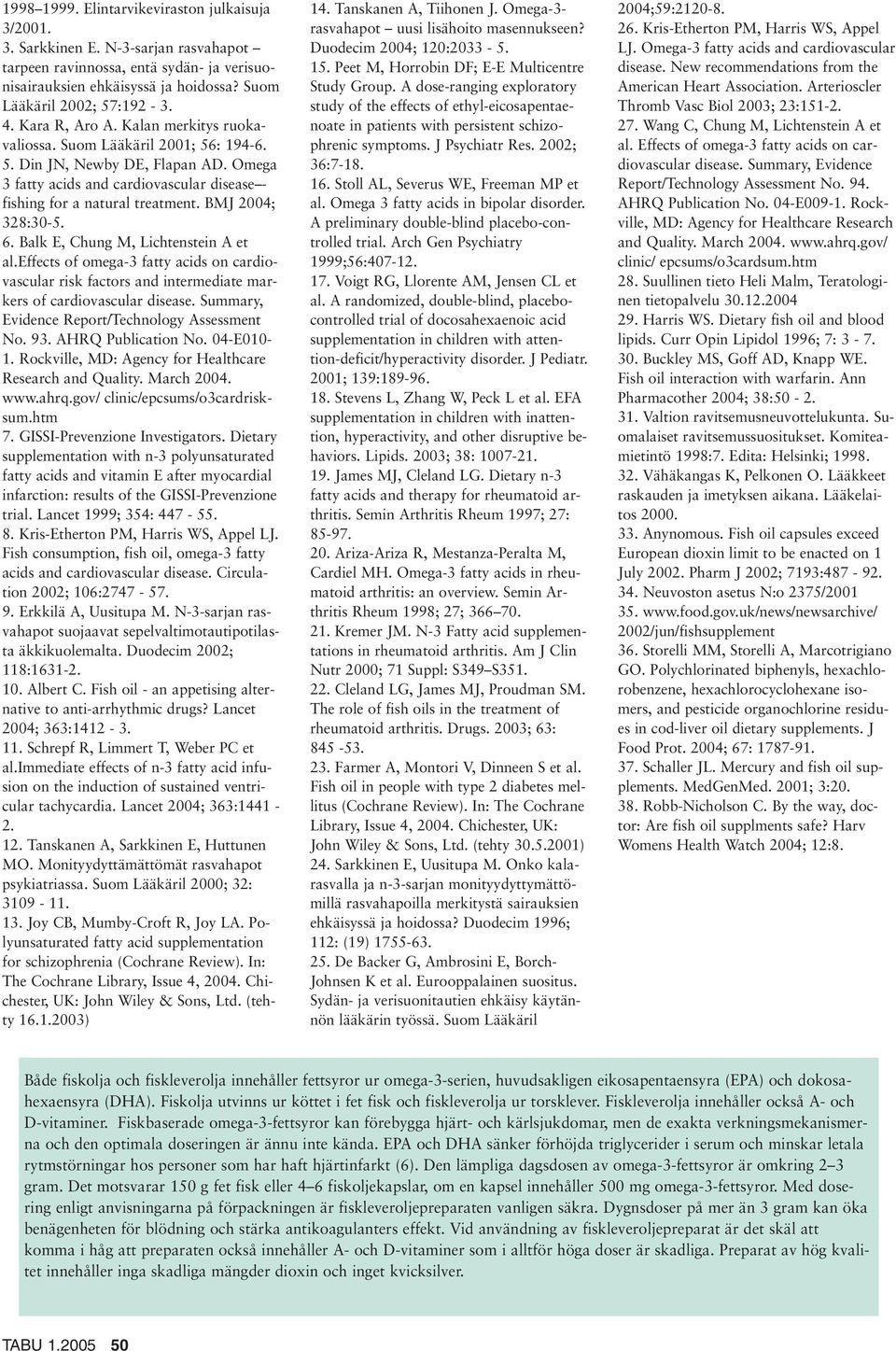 BMJ 2004; 328:30-5. 6. Balk E, Chung M, Lichtenstein A et al.effects of omega-3 fatty acids on cardiovascular risk factors and intermediate markers of cardiovascular disease.