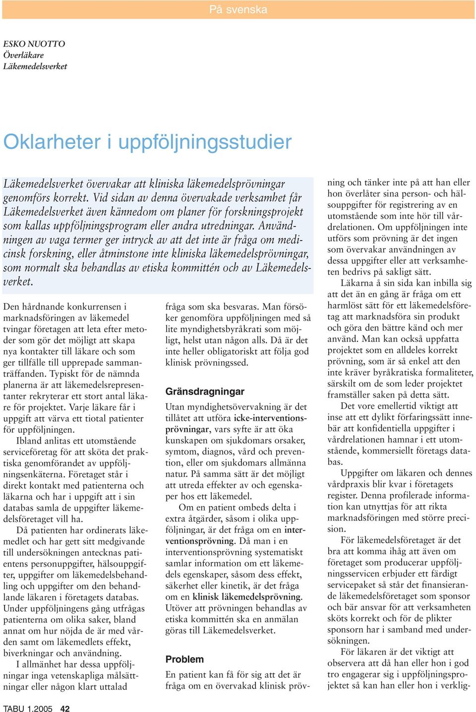 Användningen av vaga termer ger intryck av att det inte är fråga om medicinsk forskning, eller åtminstone inte kliniska läkemedelsprövningar, som normalt ska behandlas av etiska kommittén och av