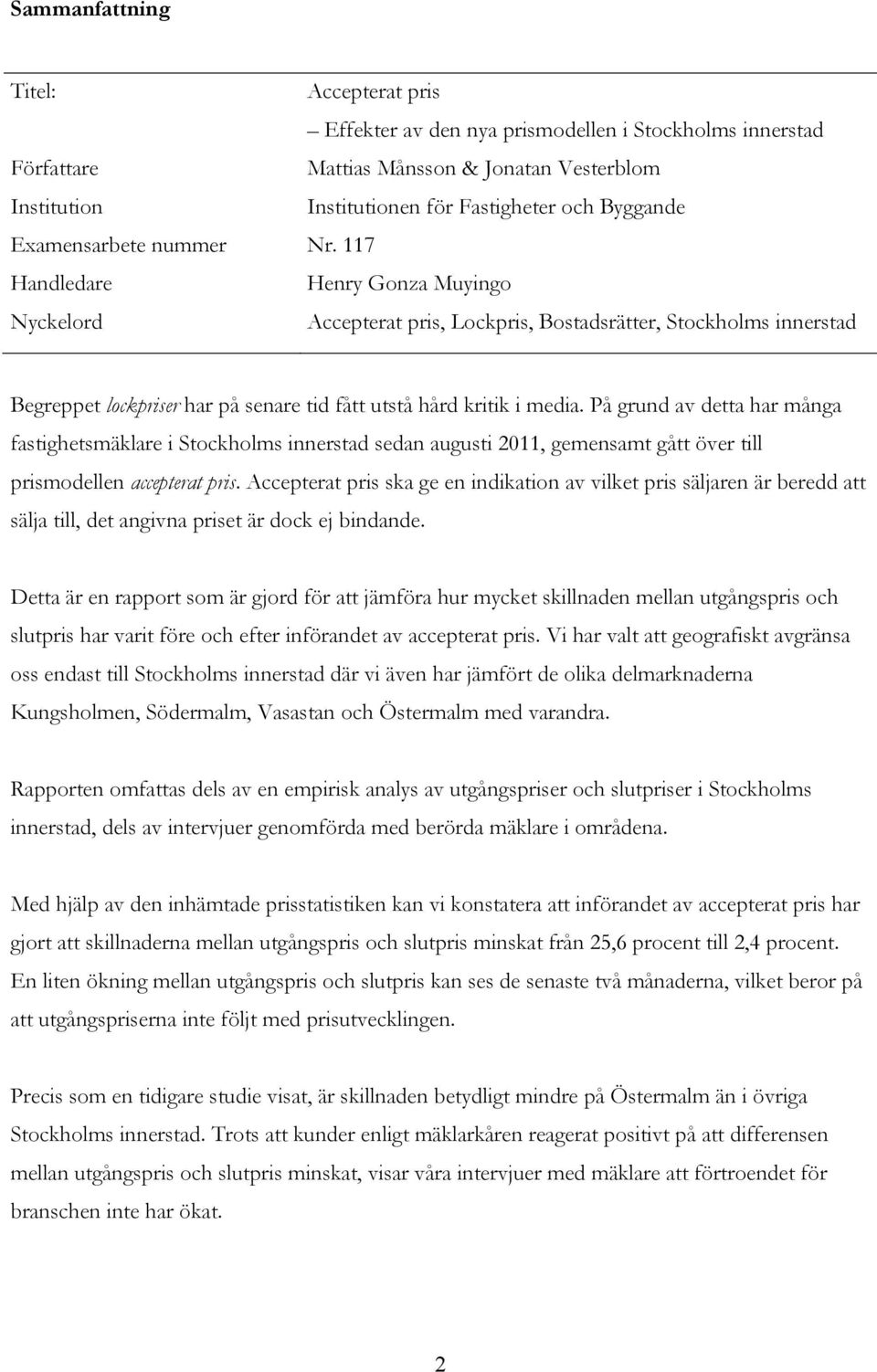 117 Handledare Henry Gonza Muyingo Nyckelord Accepterat pris, Lockpris, Bostadsrätter, Stockholms innerstad Begreppet lockpriser har på senare tid fått utstå hård kritik i media.