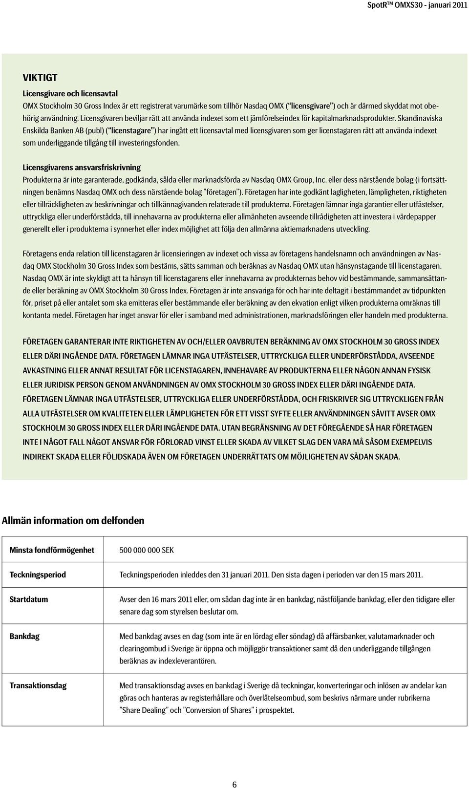 Skandinaviska Enskilda Banken AB (publ) ( licenstagare ) har ingått ett licensavtal med licensgivaren som ger licenstagaren rätt att använda indexet som underliggande tillgång till investeringsfonden.