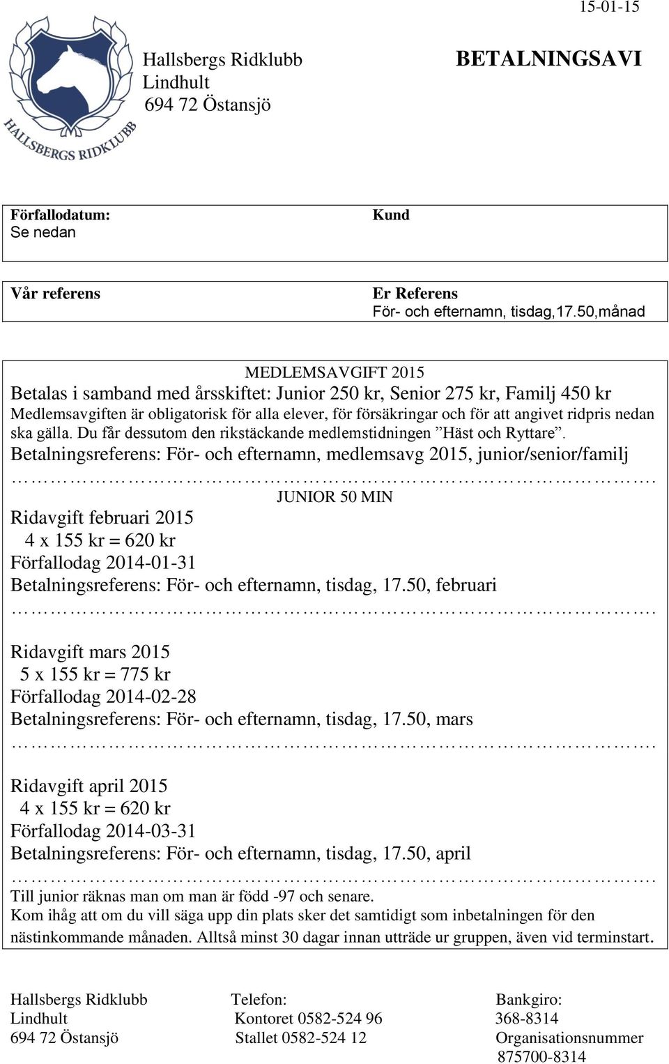 50, februari 5 x 155 kr = 775 kr Betalningsreferens: För- och efternamn, tisdag, 17.