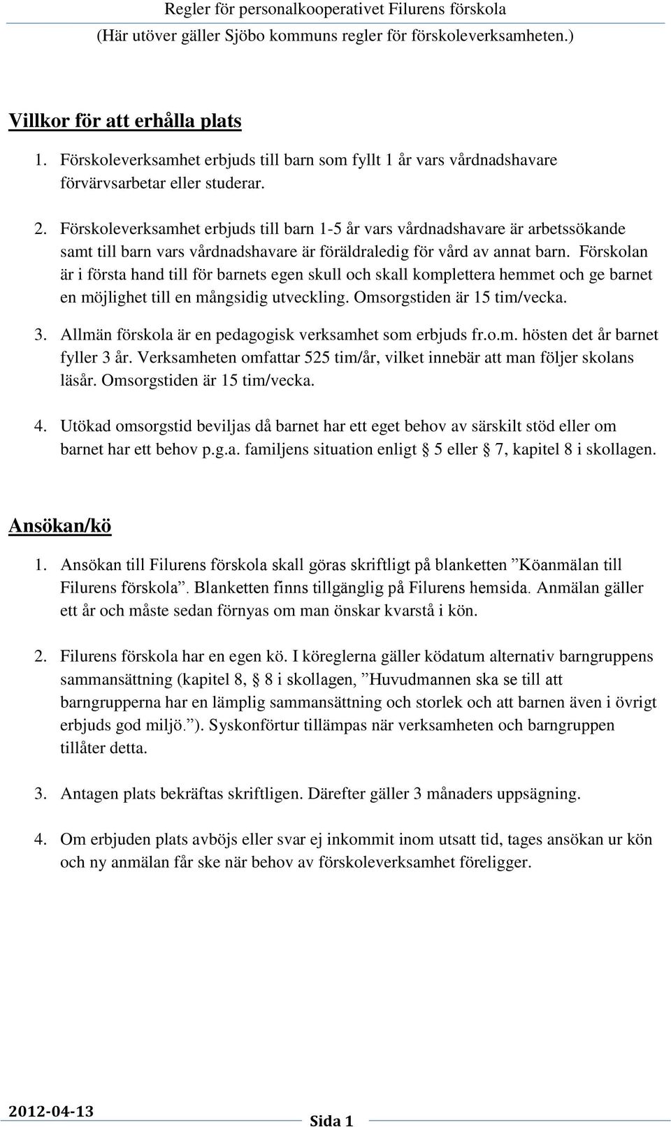 Förskolan är i första hand till för barnets egen skull och skall komplettera hemmet och ge barnet en möjlighet till en mångsidig utveckling. Omsorgstiden är 15 tim/vecka. 3.
