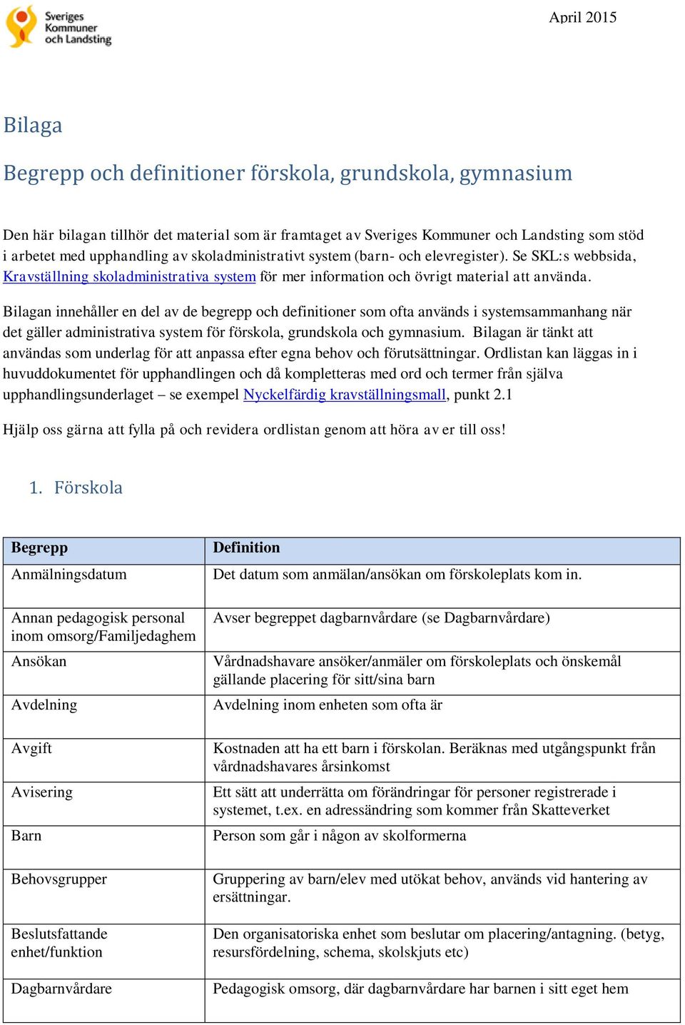 Bilagan innehåller en del av de begrepp och definitioner som ofta används i systemsammanhang när det gäller administrativa system för förskola, grundskola och gymnasium.