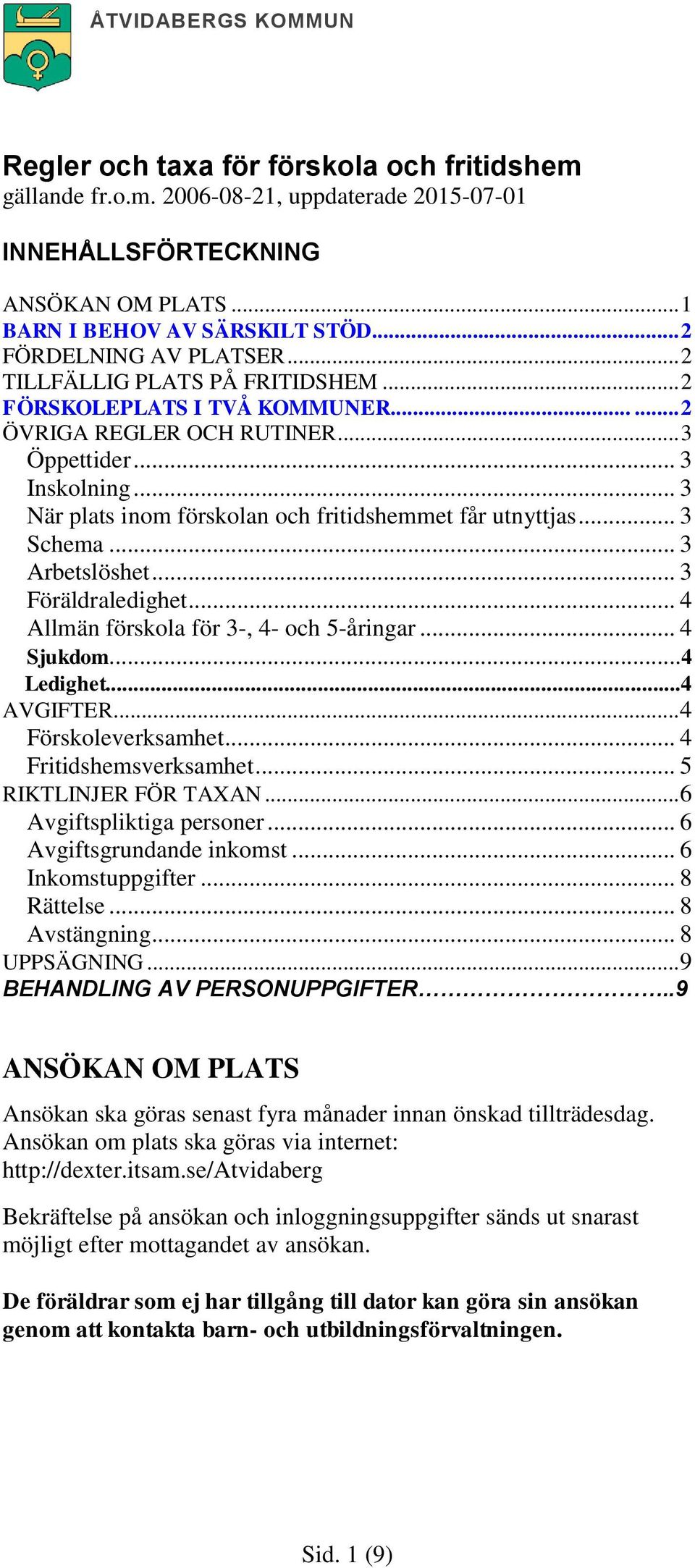 .. 3 Schema... 3 Arbetslöshet... 3 Föräldraledighet... 4 Allmän förskola för 3-, 4- och 5-åringar... 4 Sjukdom...4 Ledighet...4 AVGIFTER... 4 Förskoleverksamhet... 4 Fritidshemsverksamhet.