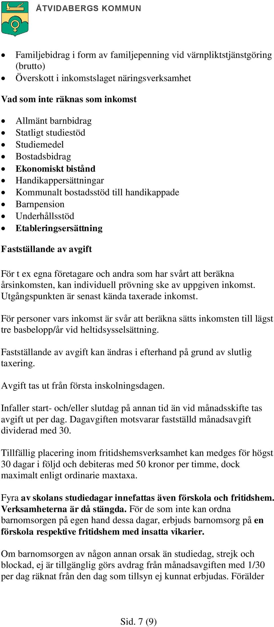 företagare och andra som har svårt att beräkna årsinkomsten, kan individuell prövning ske av uppgiven inkomst. Utgångspunkten är senast kända taxerade inkomst.