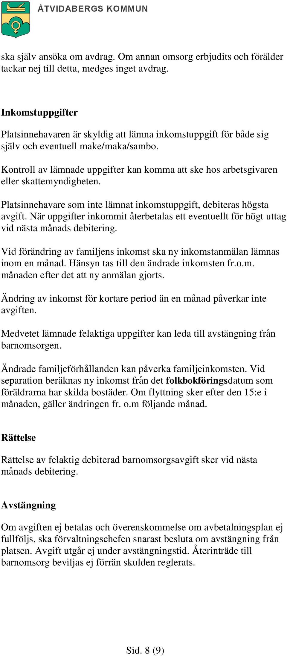 Kontroll av lämnade uppgifter kan komma att ske hos arbetsgivaren eller skattemyndigheten. Platsinnehavare som inte lämnat inkomstuppgift, debiteras högsta avgift.