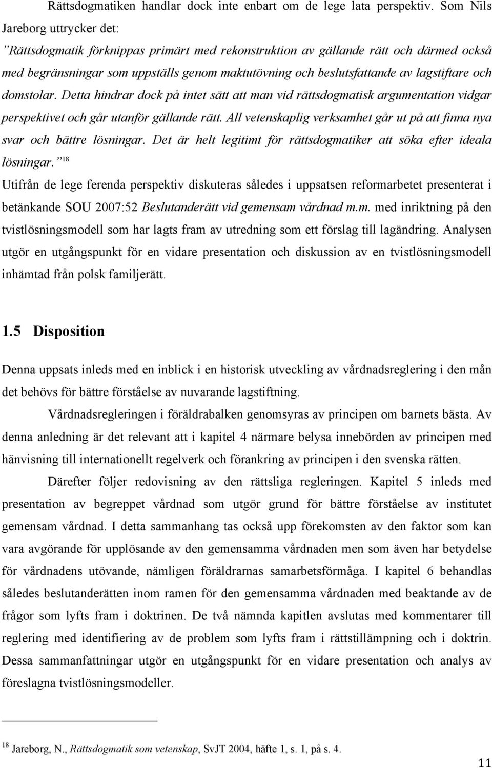 lagstiftare och domstolar. Detta hindrar dock på intet sätt att man vid rättsdogmatisk argumentation vidgar perspektivet och går utanför gällande rätt.