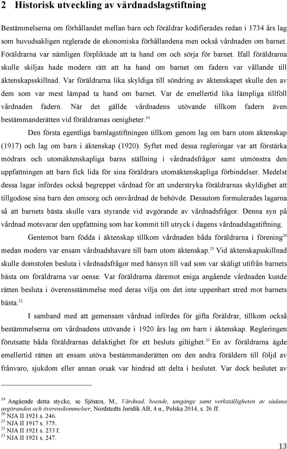 Ifall föräldrarna skulle skiljas hade modern rätt att ha hand om barnet om fadern var vållande till äktenskapsskillnad.